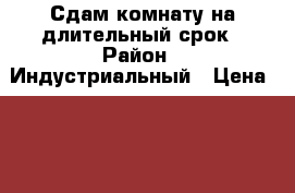 Сдам комнату на длительный срок › Район ­ Индустриальный › Цена ­ 13 000 - Пермский край, Пермь г. Недвижимость » Квартиры сниму   